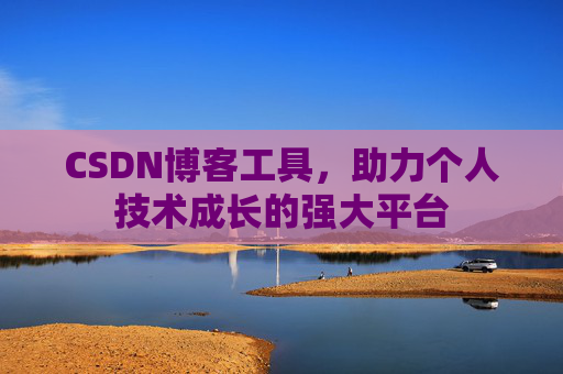 CSDN博客工具,助力个人技术成长的强大平台